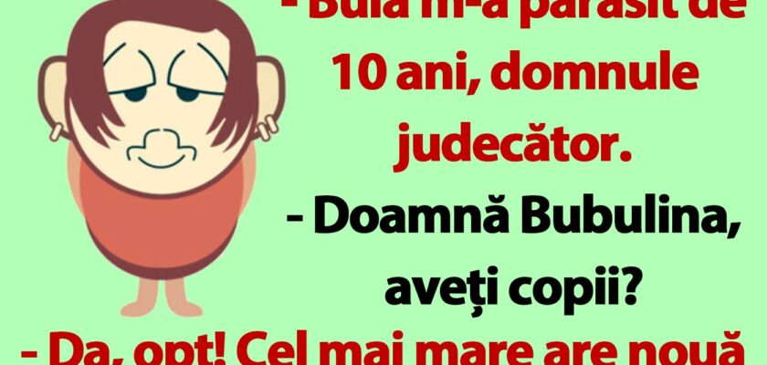 BANC | „Bulă m-a părăsit de 10 ani, domnule judecător”