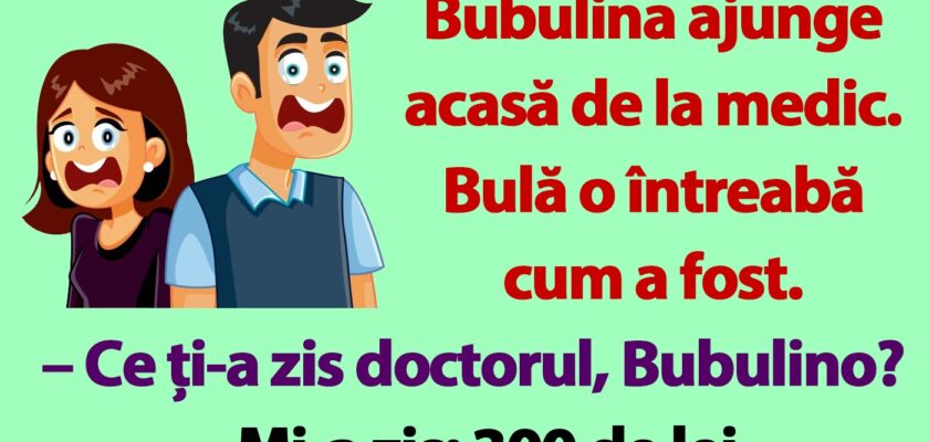 BANC | Bubulina ajunge acasă de la medic. Bulă o întreabă cum a fost